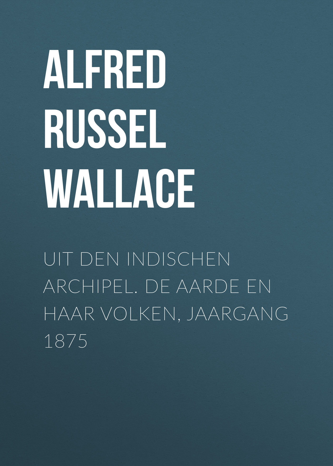 Обложка книги «Uit den Indischen Archipel. De Aarde en haar volken, Jaargang 1875»