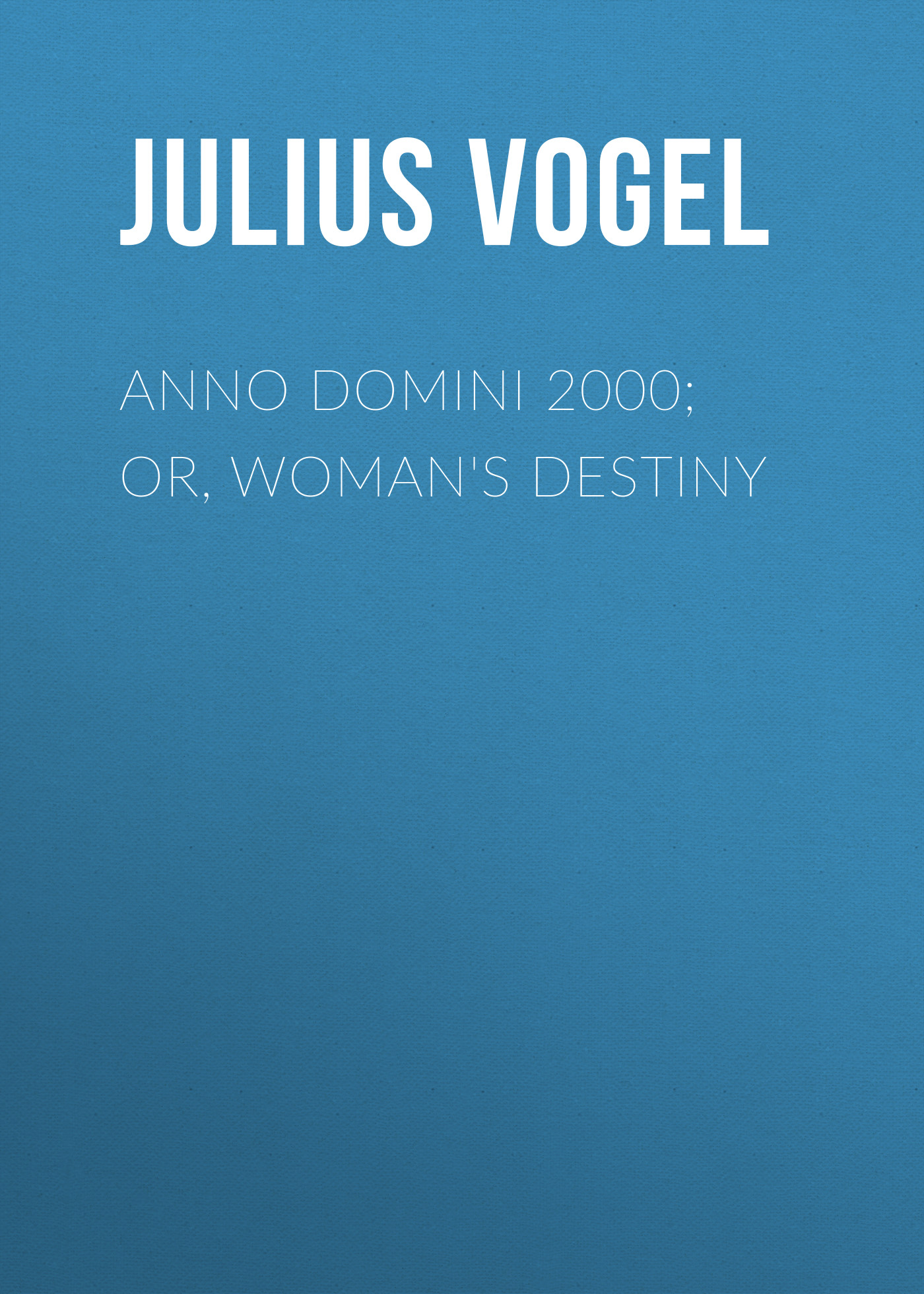 Обложка книги «Anno Domini 2000; or, Woman's Destiny»