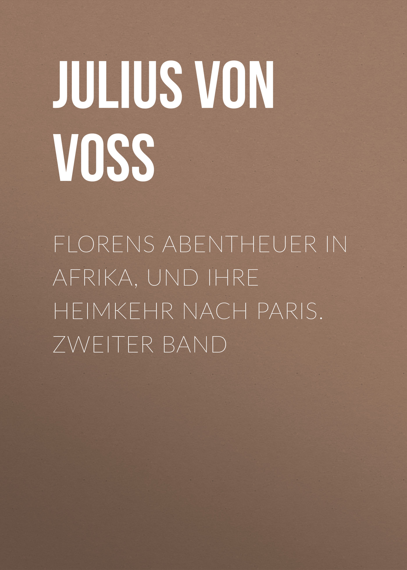 Обложка книги «Florens Abentheuer in Afrika, und ihre Heimkehr nach Paris. Zweiter Band»