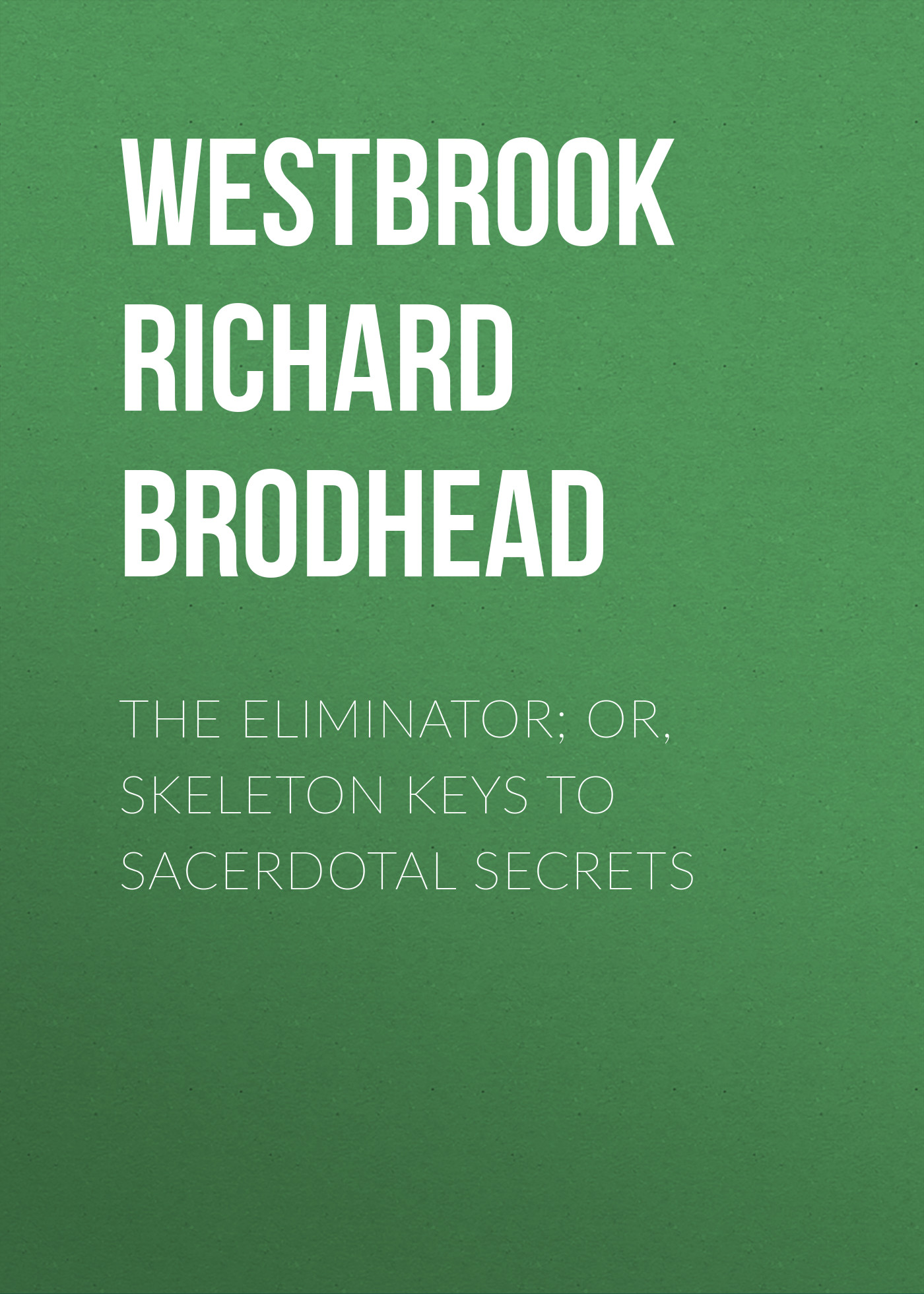 Обложка книги «The Eliminator; or, Skeleton Keys to Sacerdotal Secrets»