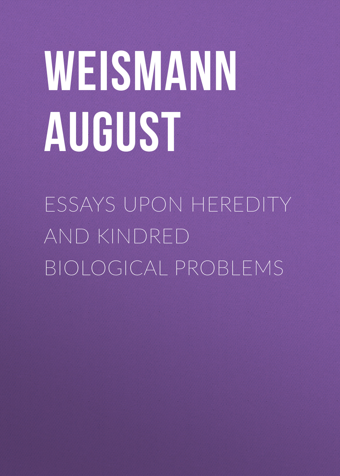Обложка книги «Essays Upon Heredity and Kindred Biological Problems»