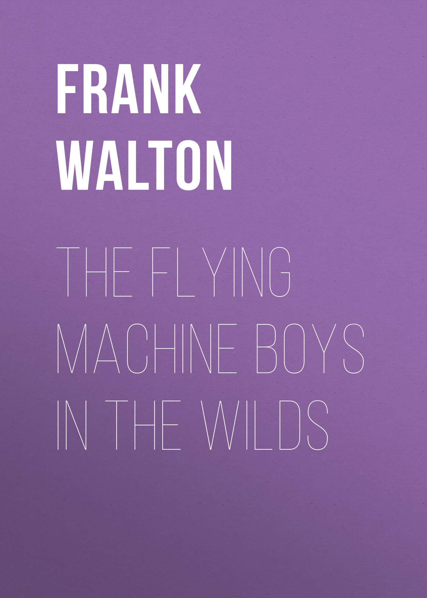 Обложка книги «The Flying Machine Boys in the Wilds»
