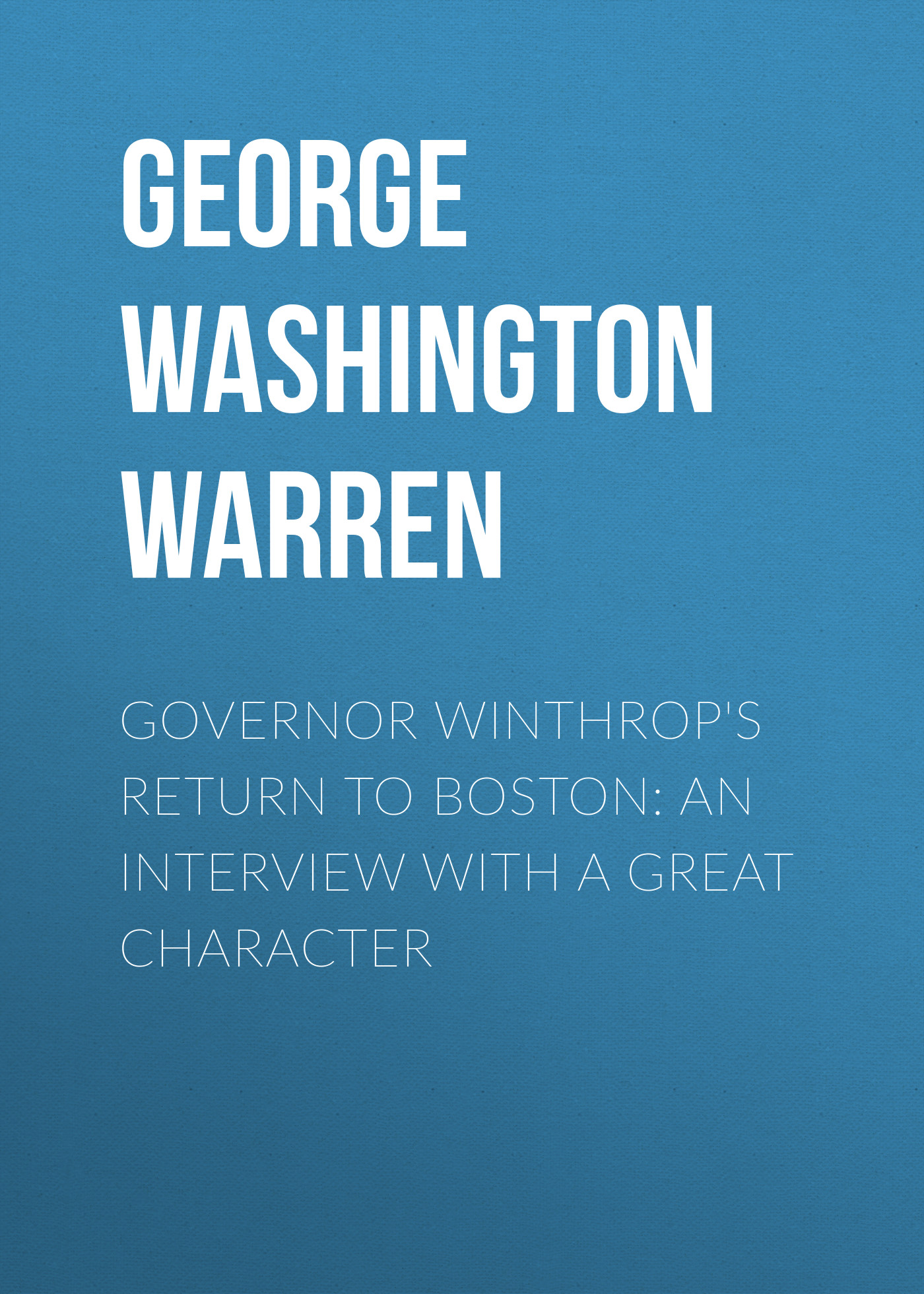 Обложка книги «Governor Winthrop's Return to Boston: An Interview with a Great Character»