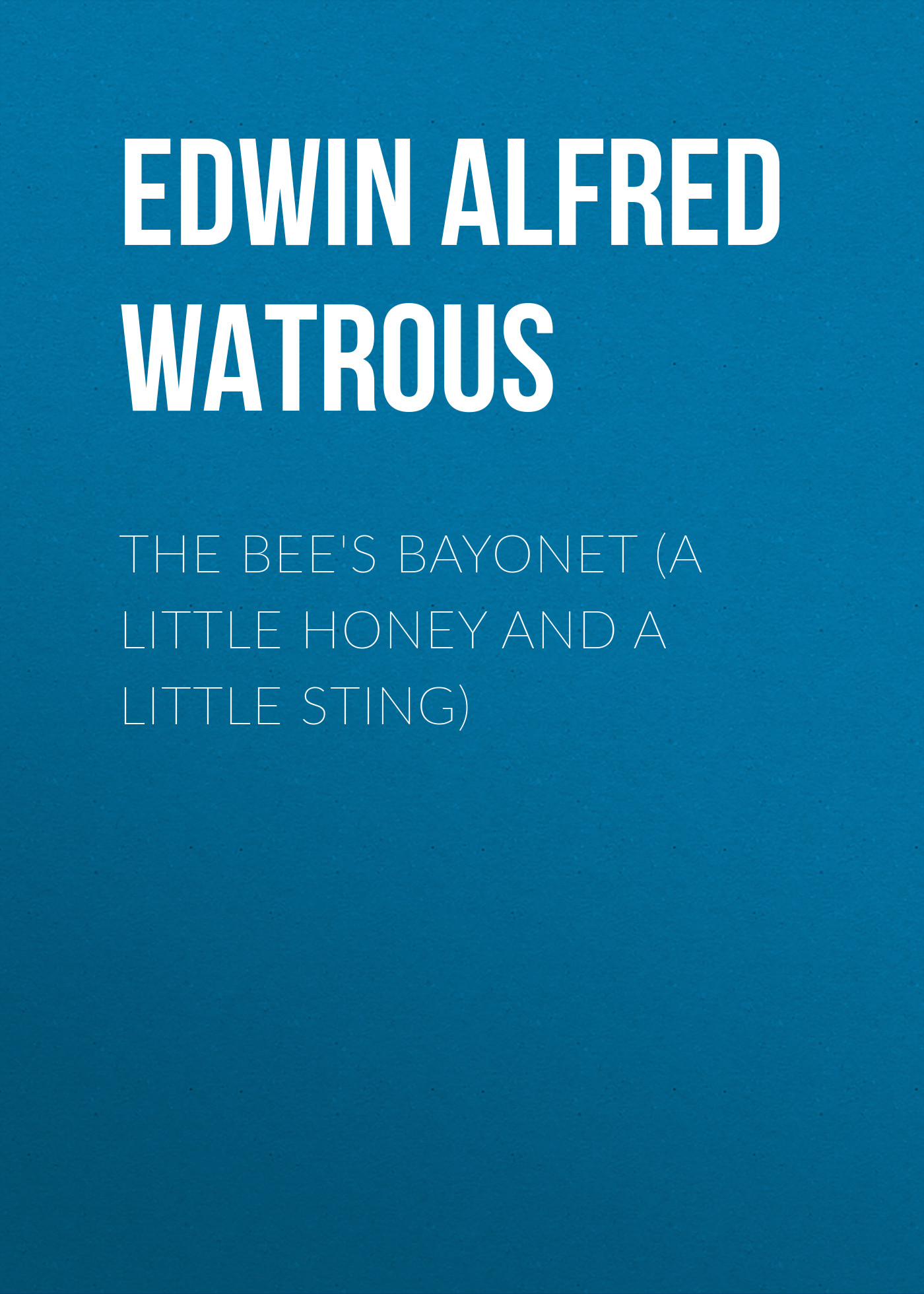 Обложка книги «The Bee's Bayonet (a Little Honey and a Little Sting)»