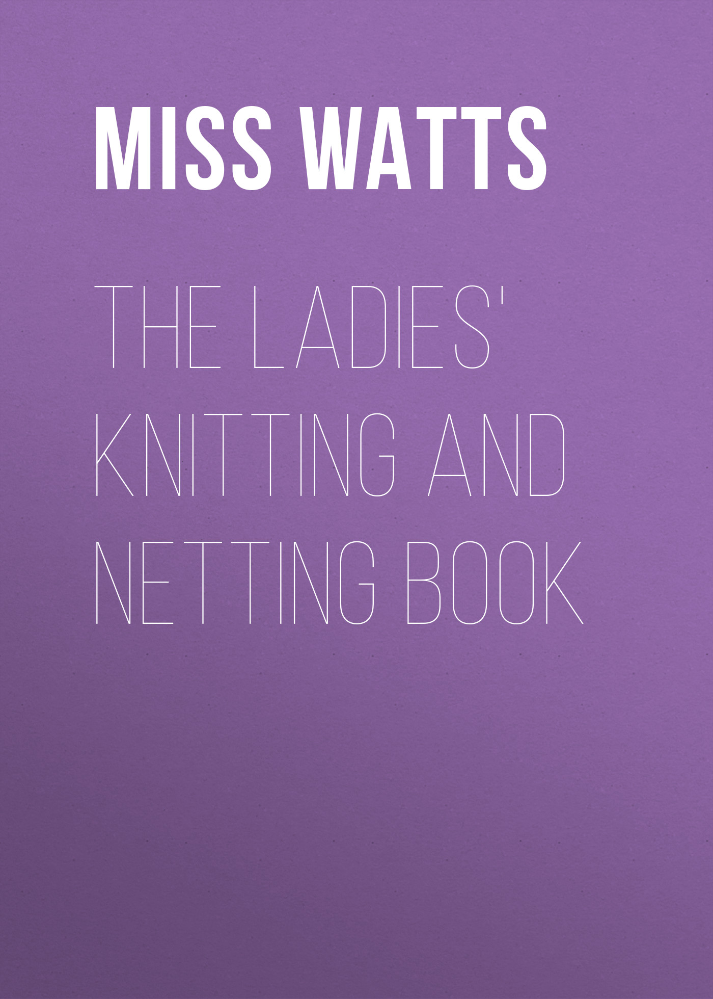 Обложка книги «The Ladies' Knitting and Netting Book»