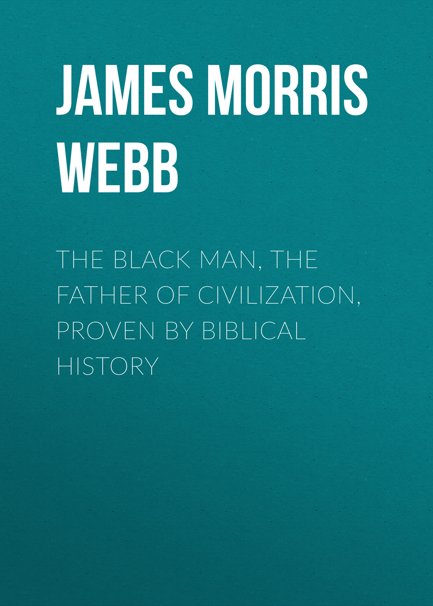 Обложка книги «The Black Man, the Father of Civilization, Proven by Biblical History»