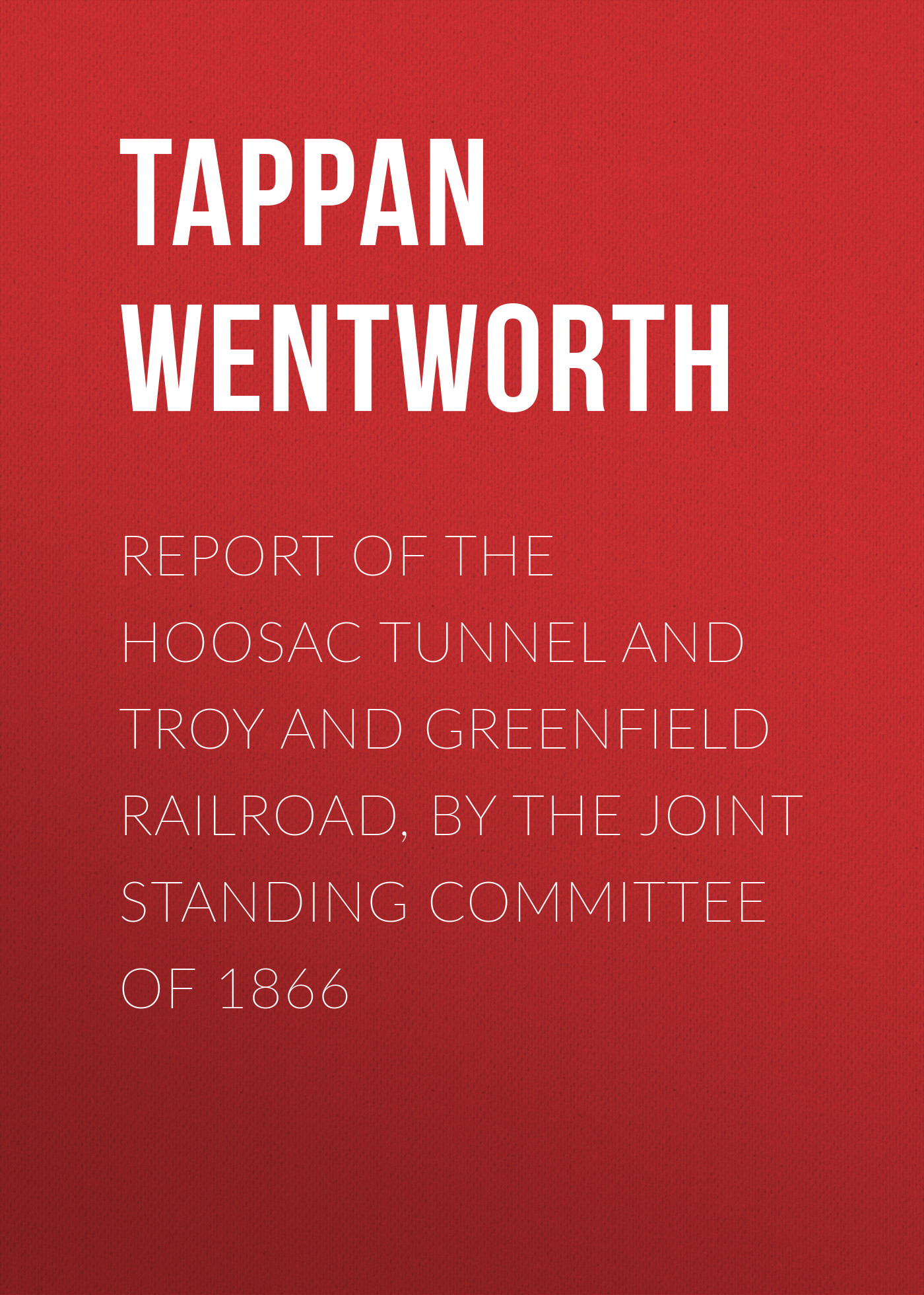 Обложка книги «Report of the Hoosac Tunnel and Troy and Greenfield Railroad, by the Joint Standing Committee of 1866»
