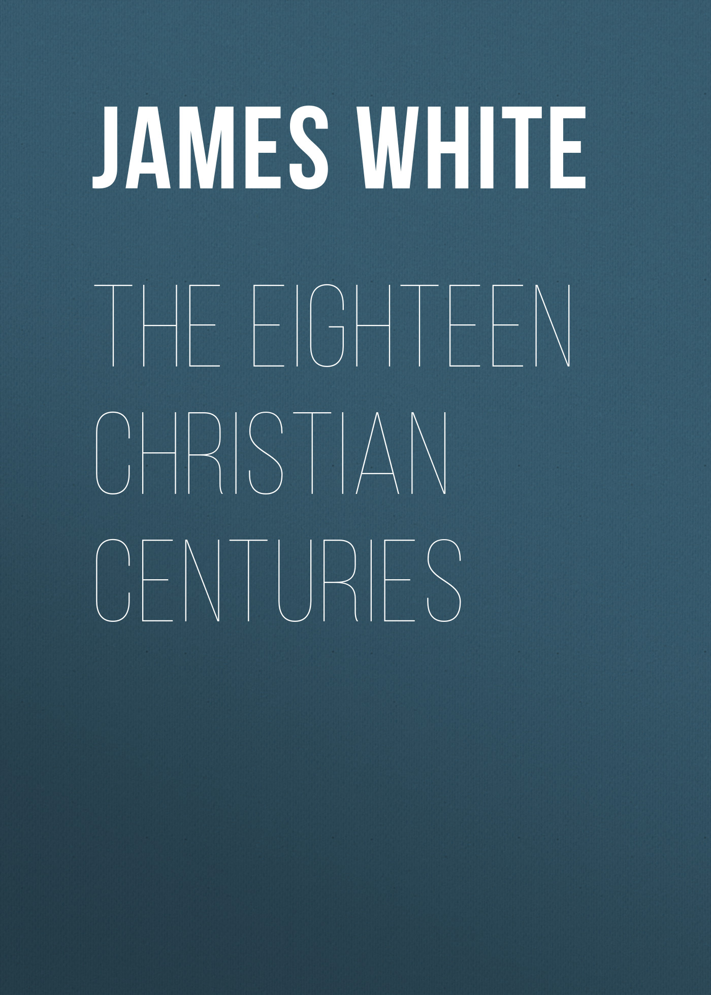 Обложка книги «The Eighteen Christian Centuries»