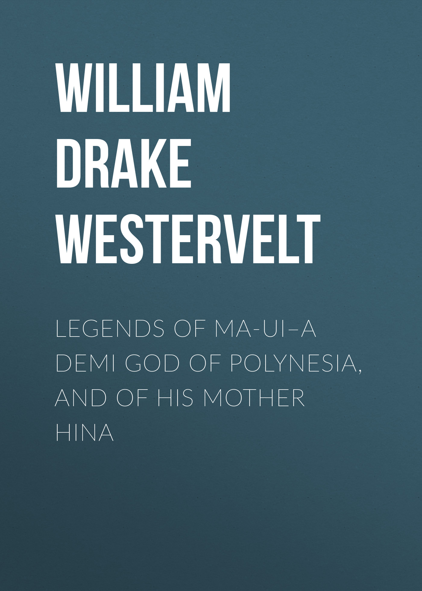 Обложка книги «Legends of Ma-ui–a demi god of Polynesia, and of his mother Hina»