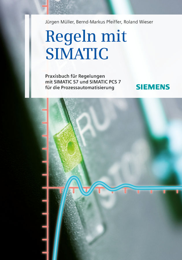 Обложка книги «Regeln mit SIMATIC. Praxisbuch für Regelungen mit SIMATIC und SIMATIC S7 PCS7 für die Prozessautomatisierung»