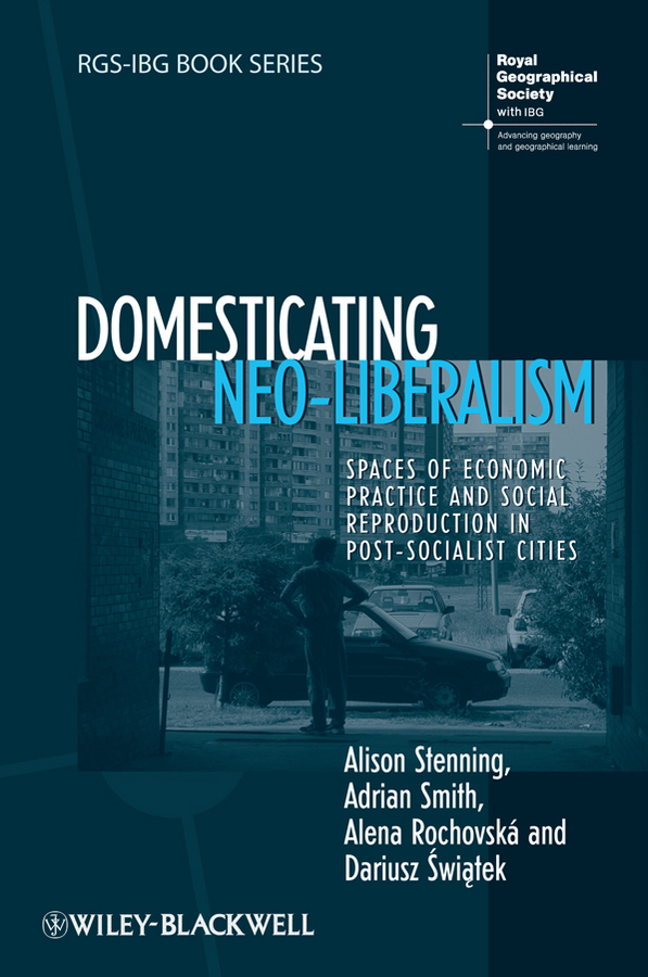 Обложка книги «Domesticating Neo-Liberalism. Spaces of Economic Practice and Social Reproduction in Post-Socialist Cities»