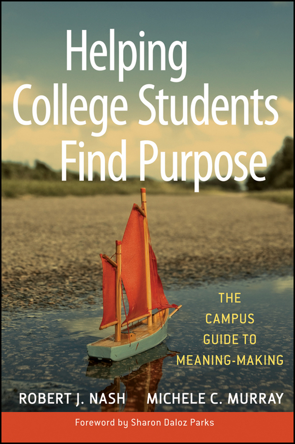 Обложка книги «Helping College Students Find Purpose. The Campus Guide to Meaning-Making»
