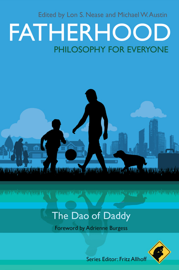 Обложка книги «Fatherhood - Philosophy for Everyone. The Dao of Daddy»