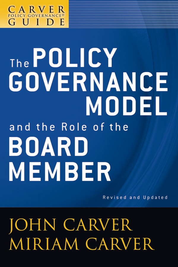 Обложка книги «A Carver Policy Governance Guide, The Policy Governance Model and the Role of the Board Member»