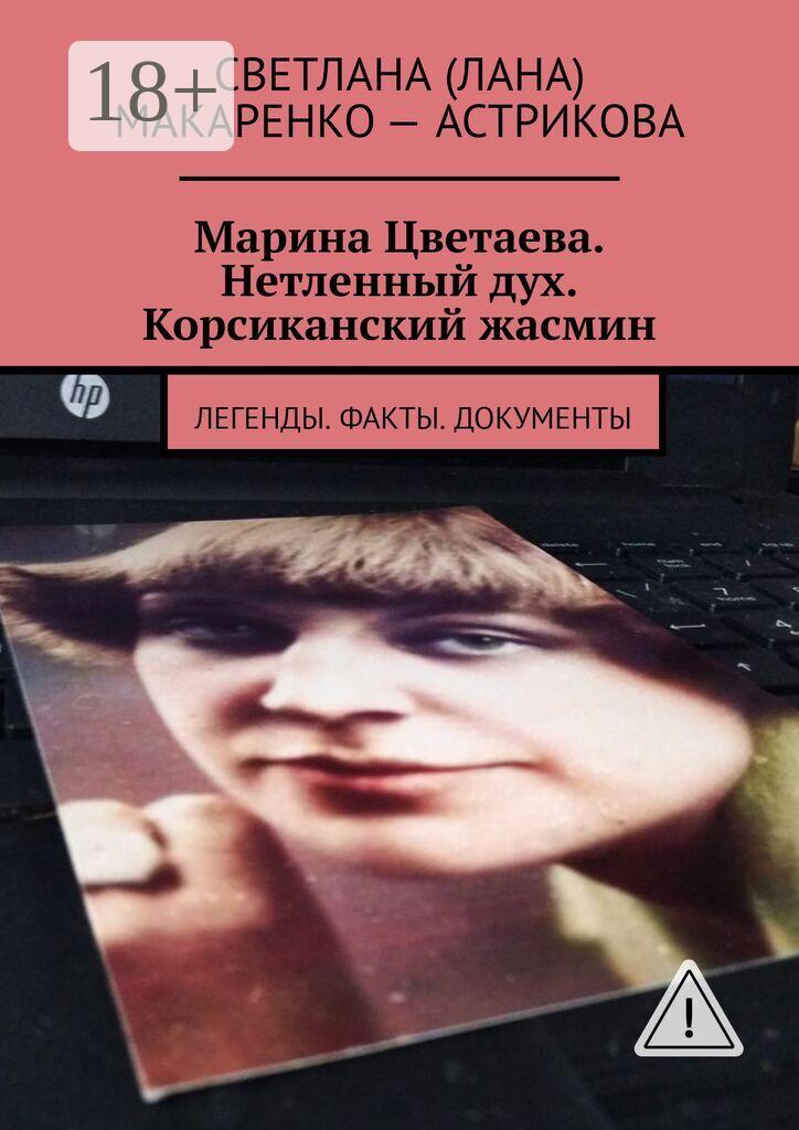 Обложка книги «Марина Цветаева. Нетленный дух. Корсиканский жасмин. Легенды. Факты. Документы»