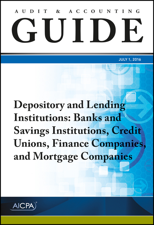 Обложка книги «Audit and Accounting Guide Depository and Lending Institutions. Banks and Savings Institutions, Credit Unions, Finance Companies, and Mortgage Companies»