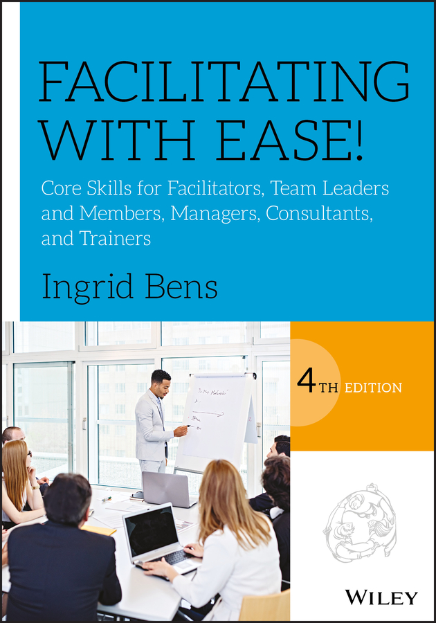 Обложка книги «Facilitating with Ease!. Core Skills for Facilitators, Team Leaders and Members, Managers, Consultants, and Trainers»