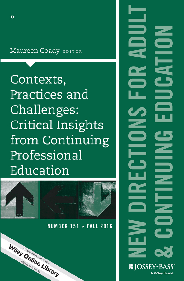 Обложка книги «Contexts, Practices and Challenges: Critical Insights from Continuing Professional Education. New Directions for Adult and Continuing Education, Number 151»