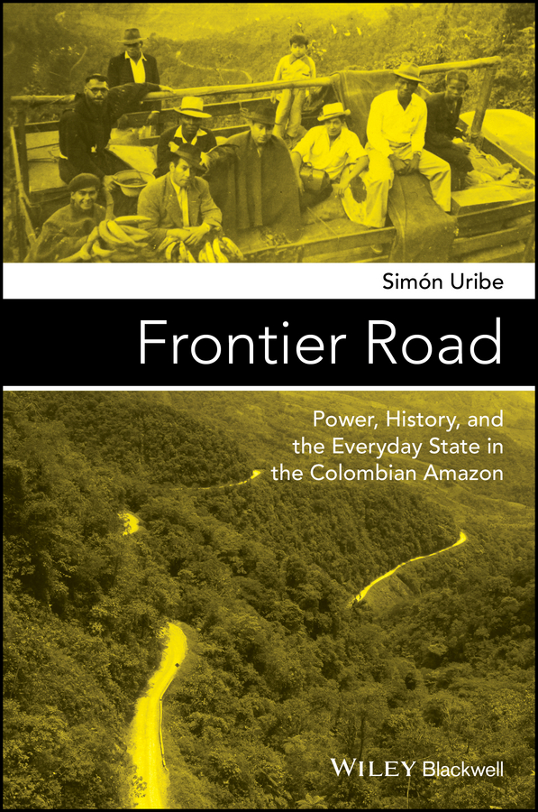Обложка книги «Frontier Road. Power, History, and the Everyday State in the Colombian Amazon»