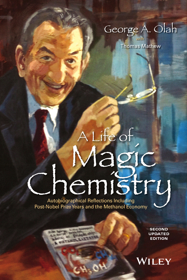 Обложка книги «A Life of Magic Chemistry. Autobiographical Reflections Including Post-Nobel Prize Years and the Methanol Economy»