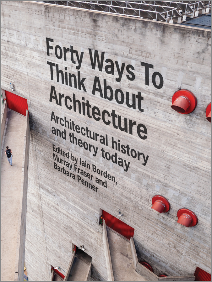 Обложка книги «Forty Ways to Think About Architecture. Architectural History and Theory Today»