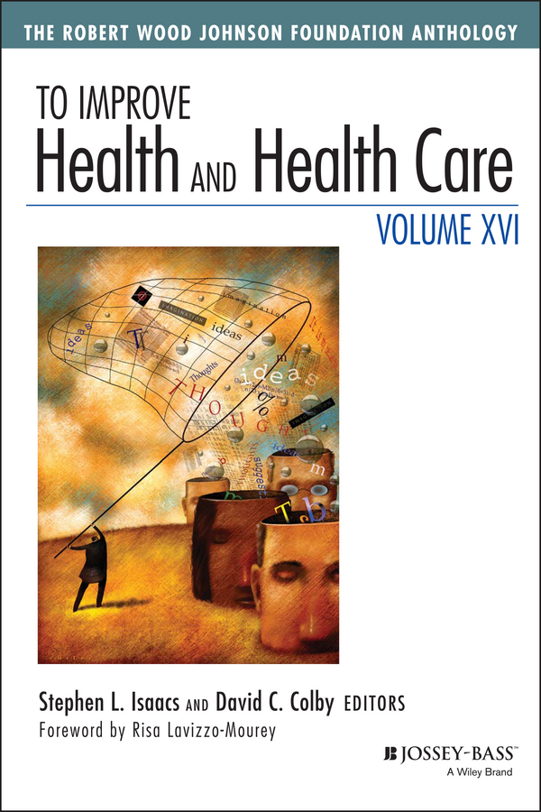 Обложка книги «To Improve Health and Health Care, Volume XVI. The Robert Wood Johnson Foundation Anthology»
