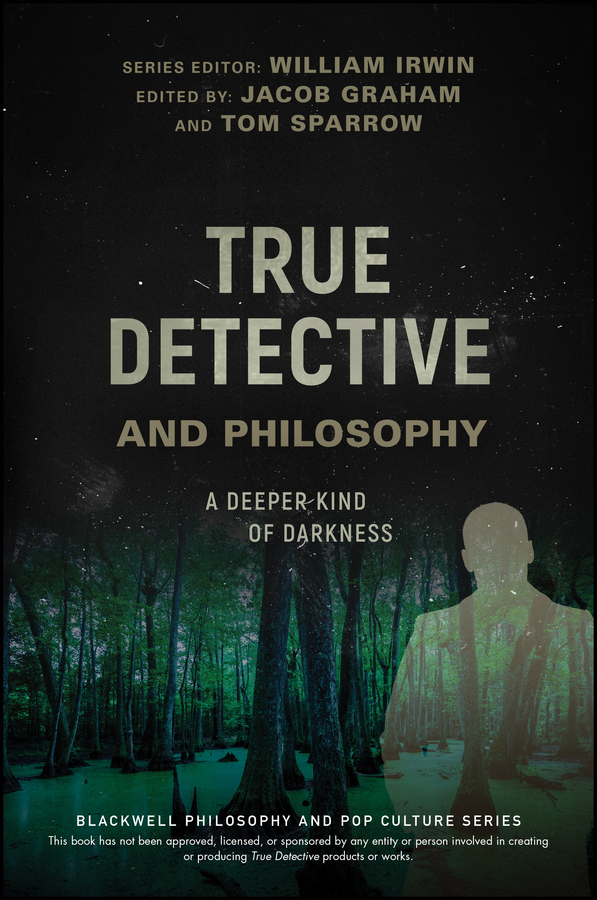 Обложка книги «True Detective and Philosophy. A Deeper Kind of Darkness»