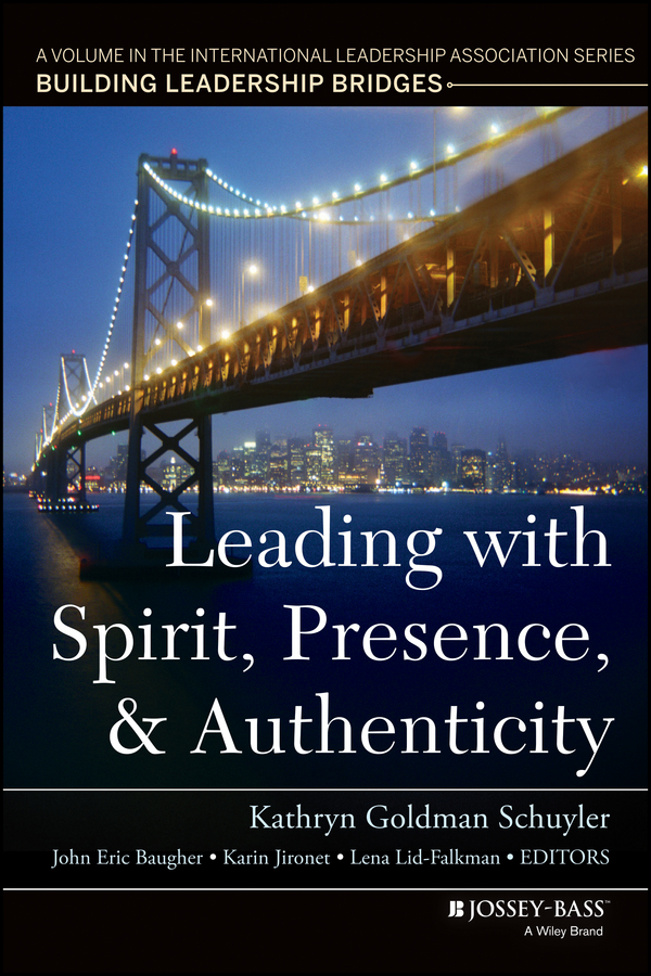 Обложка книги «Leading with Spirit, Presence, and Authenticity. A Volume in the International Leadership Association Series, Building Leadership Bridges»