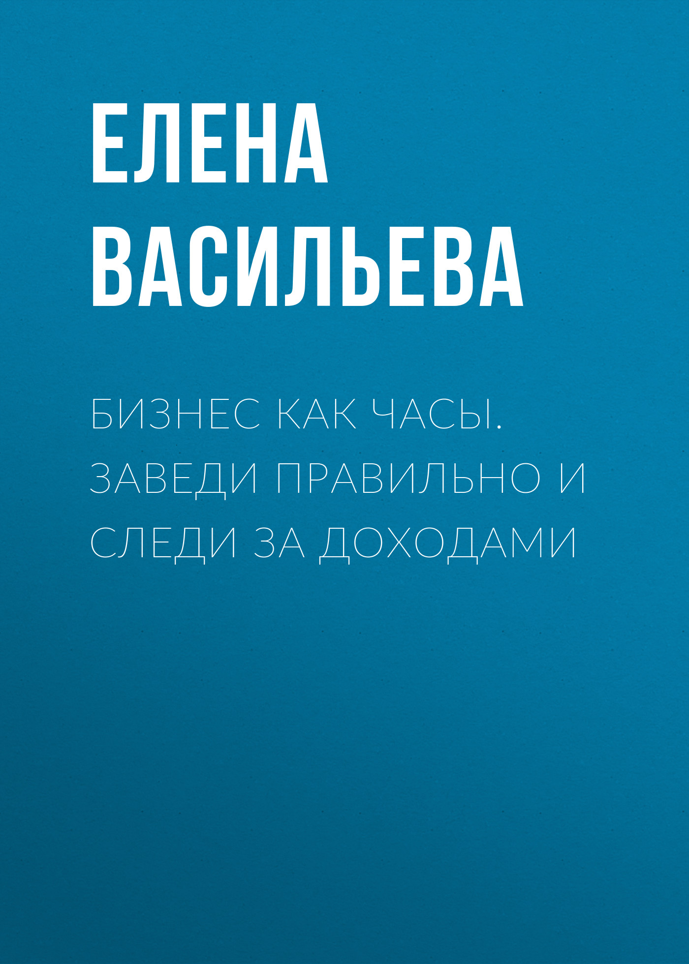 Обложка книги «Бизнес как часы. Заведи правильно и следи за доходами»