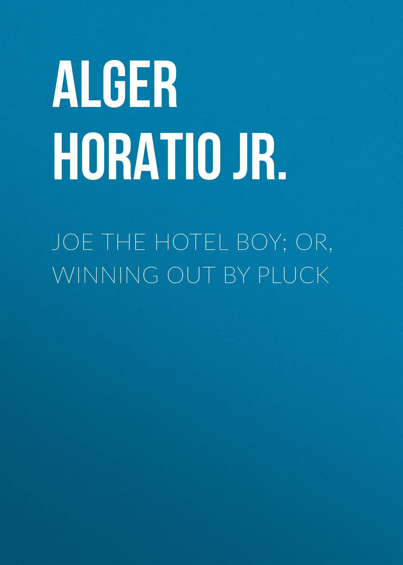 Обложка книги «Joe the Hotel Boy; Or, Winning out by Pluck»