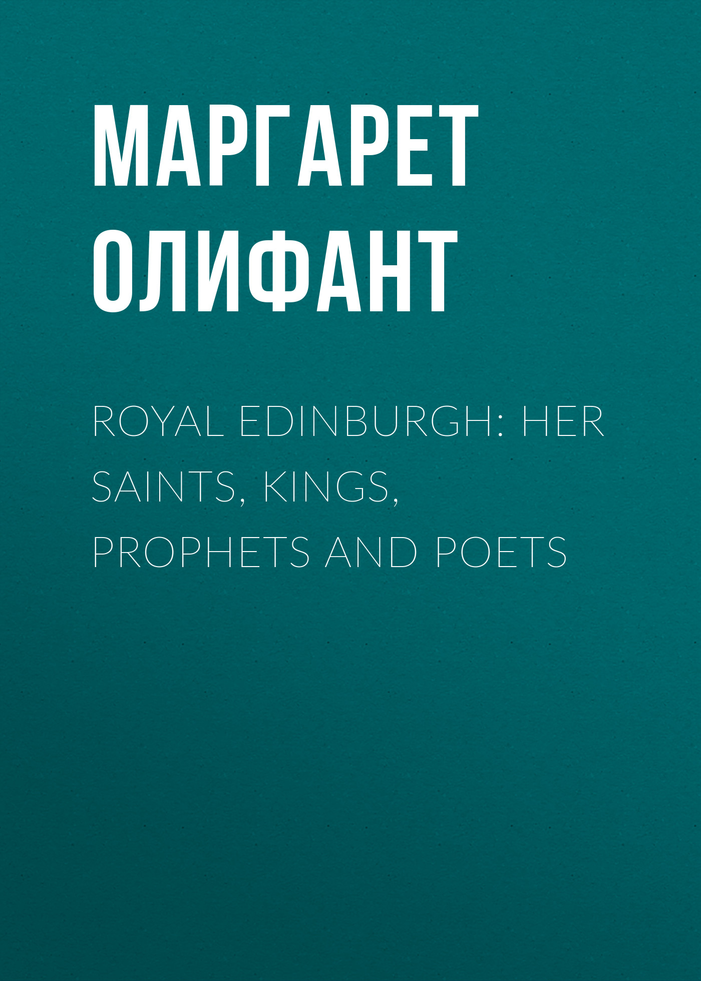 Обложка книги «Royal Edinburgh: Her Saints, Kings, Prophets and Poets»