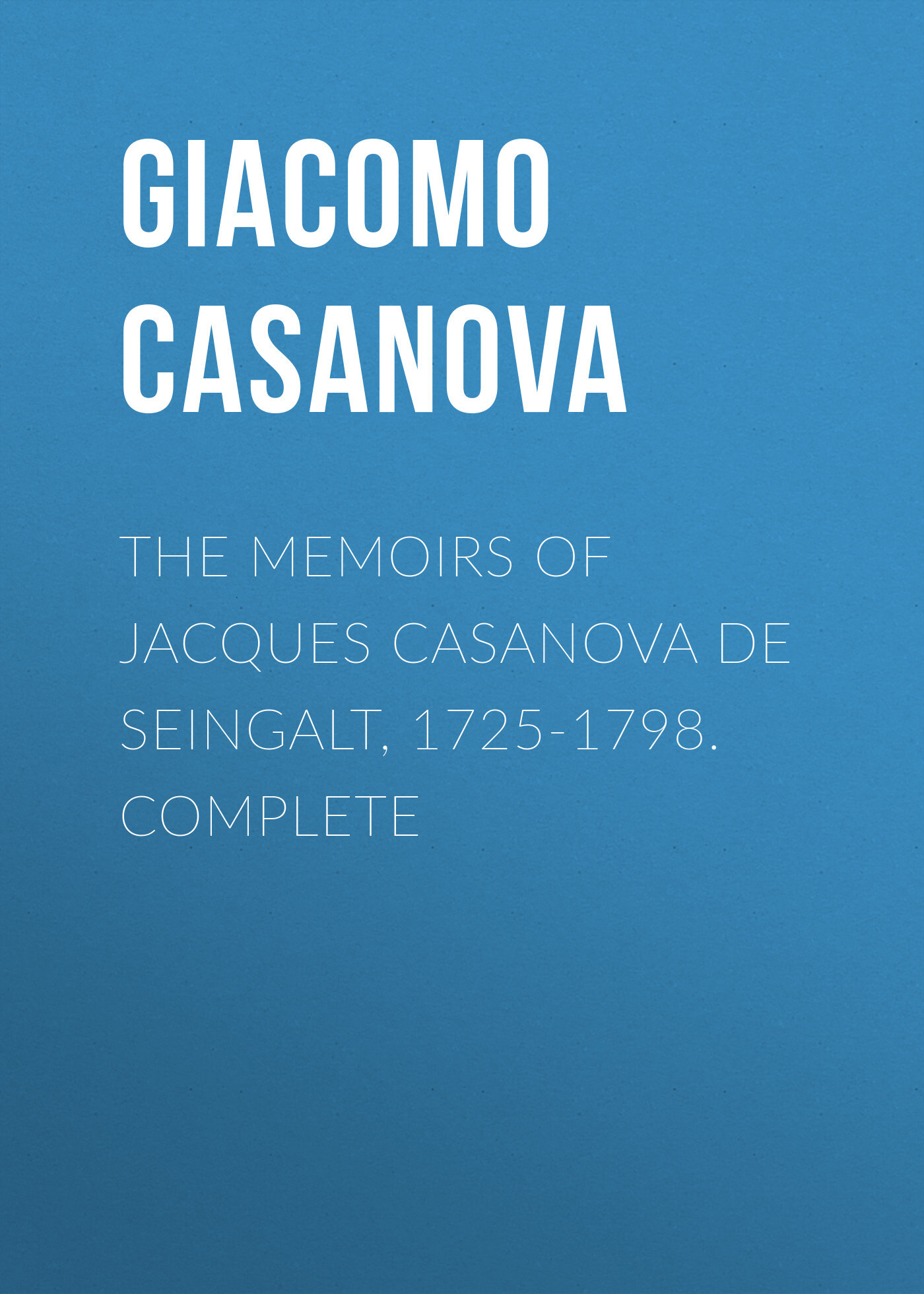 Обложка книги «The Memoirs of Jacques Casanova de Seingalt, 1725-1798. Complete»