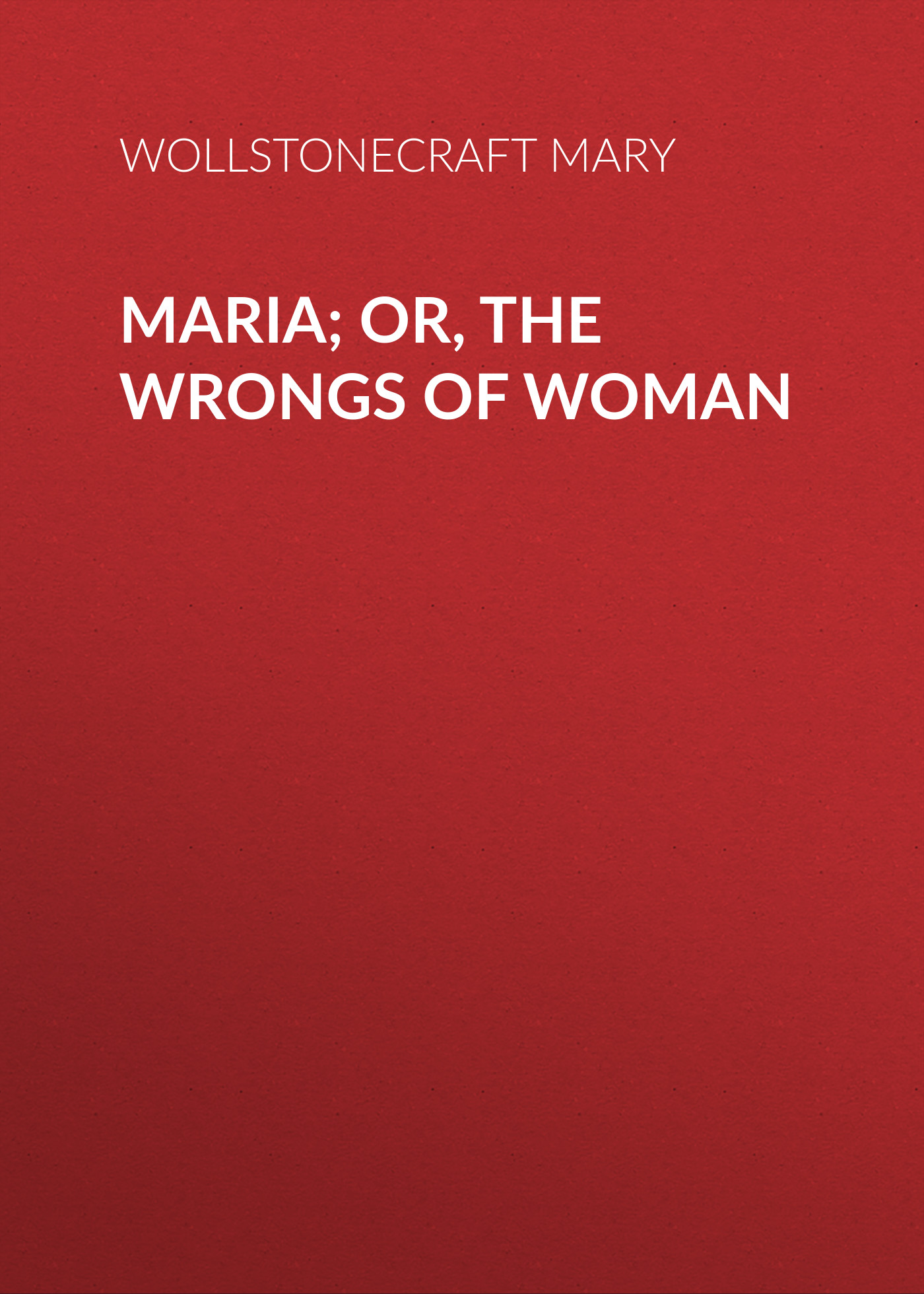 Обложка книги «Maria; Or, The Wrongs of Woman»