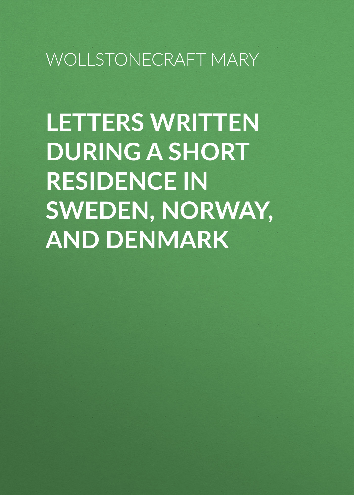 Обложка книги «Letters Written During a Short Residence in Sweden, Norway, and Denmark»