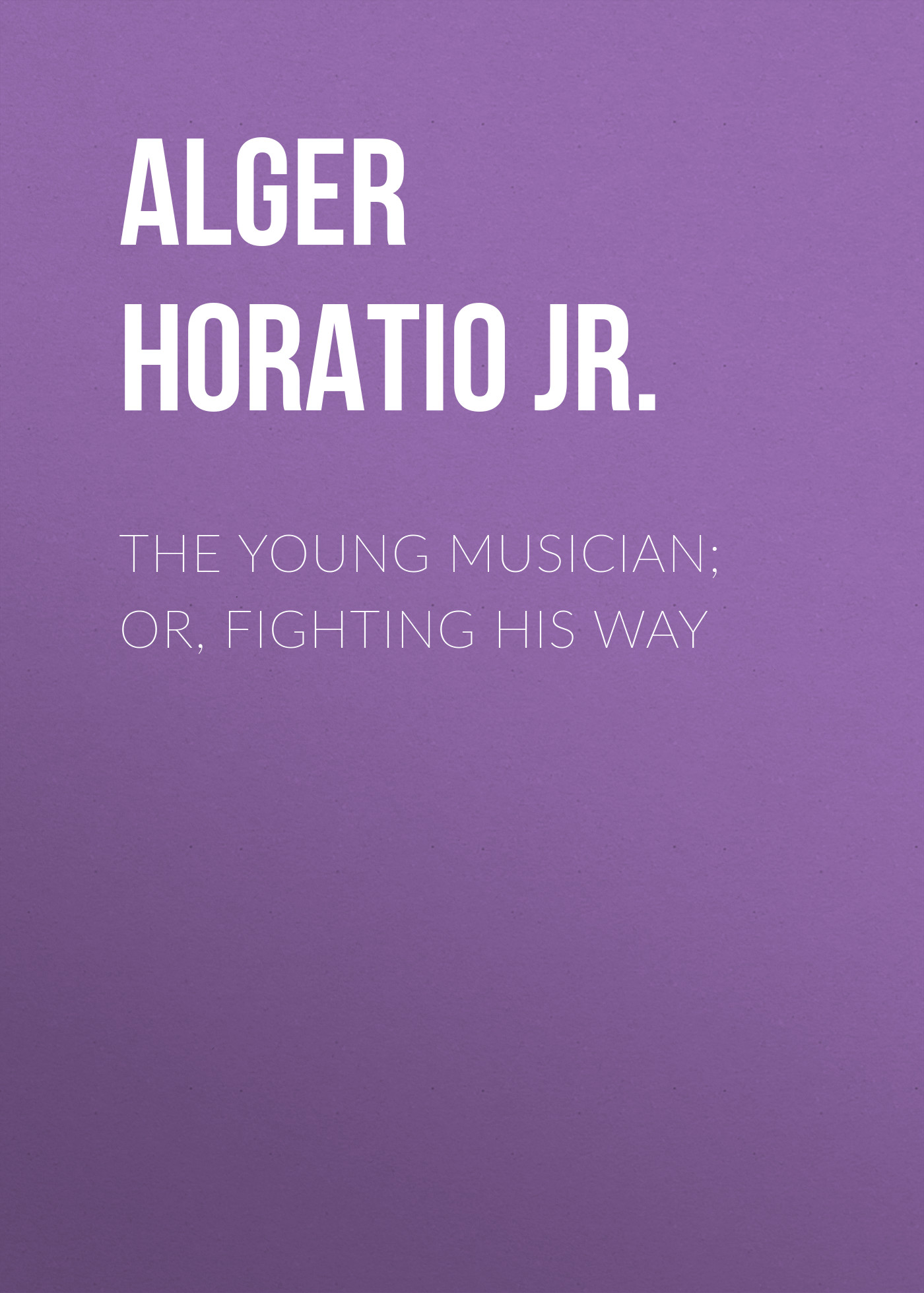 Обложка книги «The Young Musician; Or, Fighting His Way»
