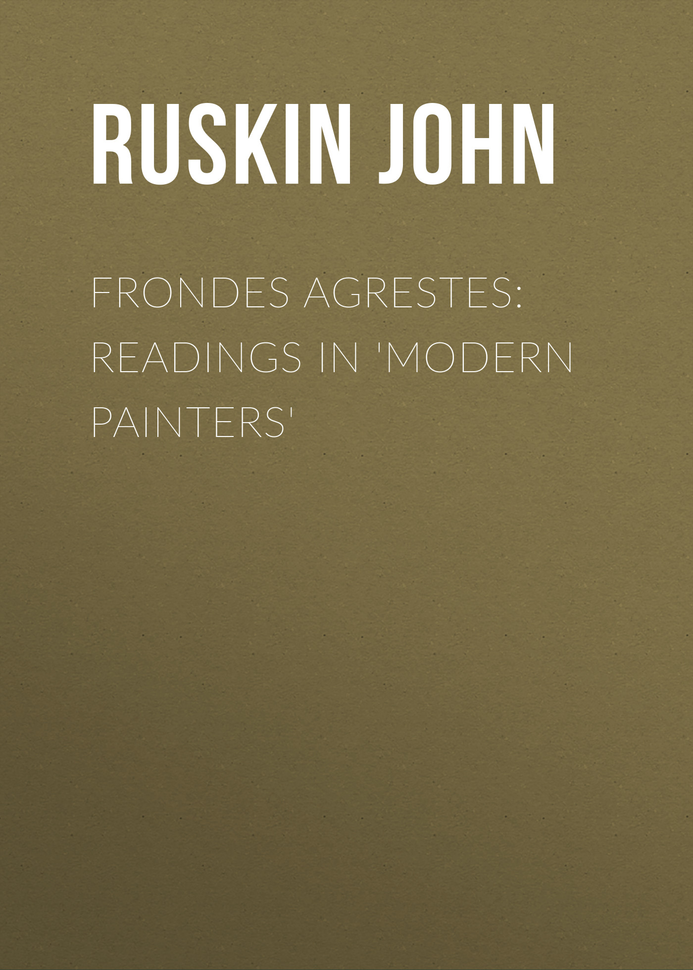 Обложка книги «Frondes Agrestes: Readings in 'Modern Painters'»