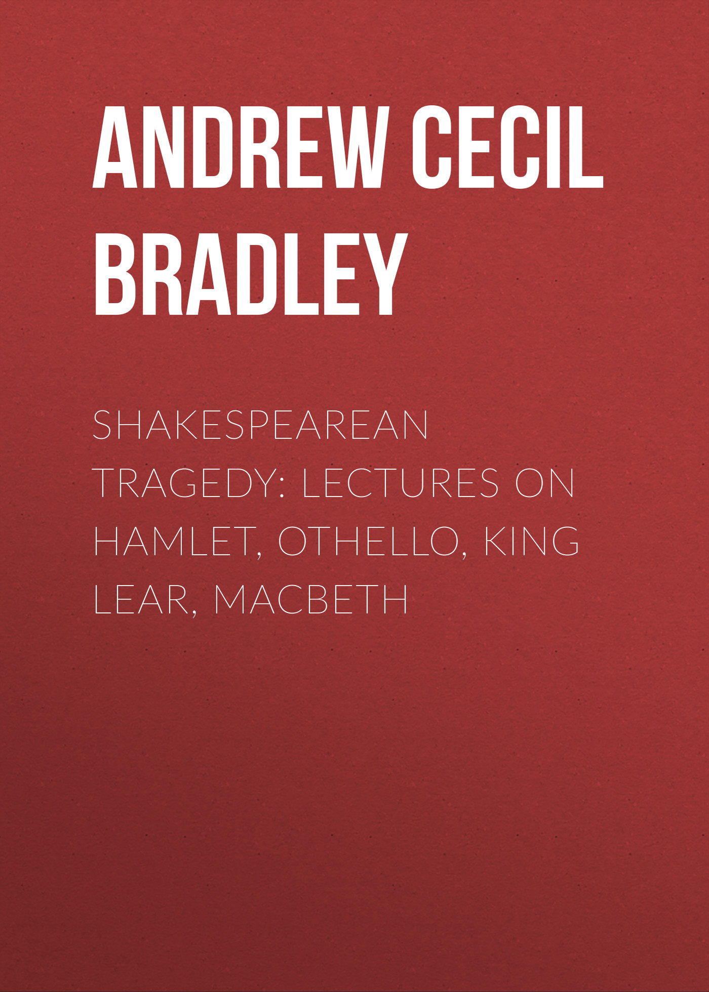 Обложка книги «Shakespearean Tragedy: Lectures on Hamlet, Othello, King Lear, Macbeth»