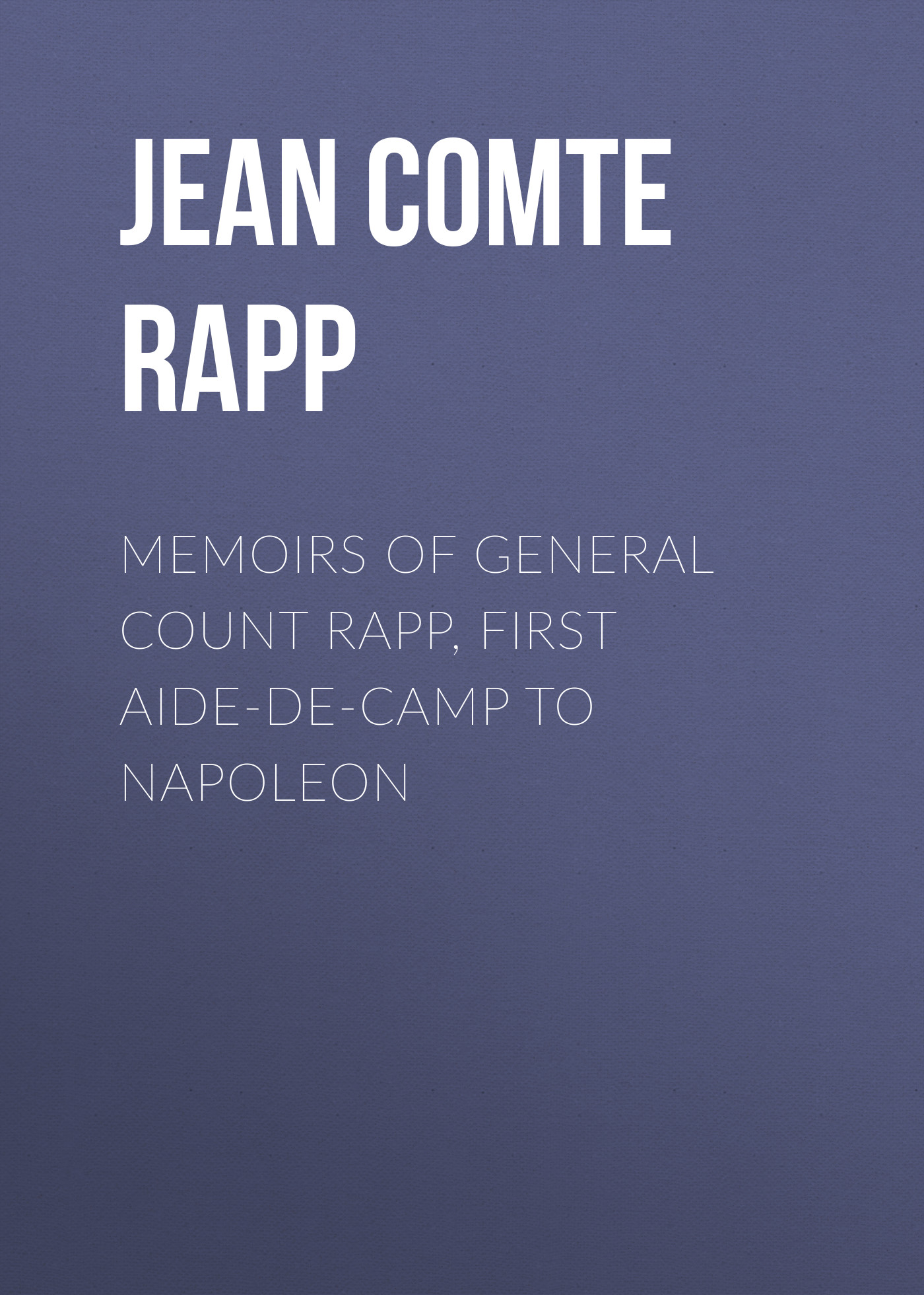Обложка книги «Memoirs of General Count Rapp, First aide-de-camp to Napoleon»