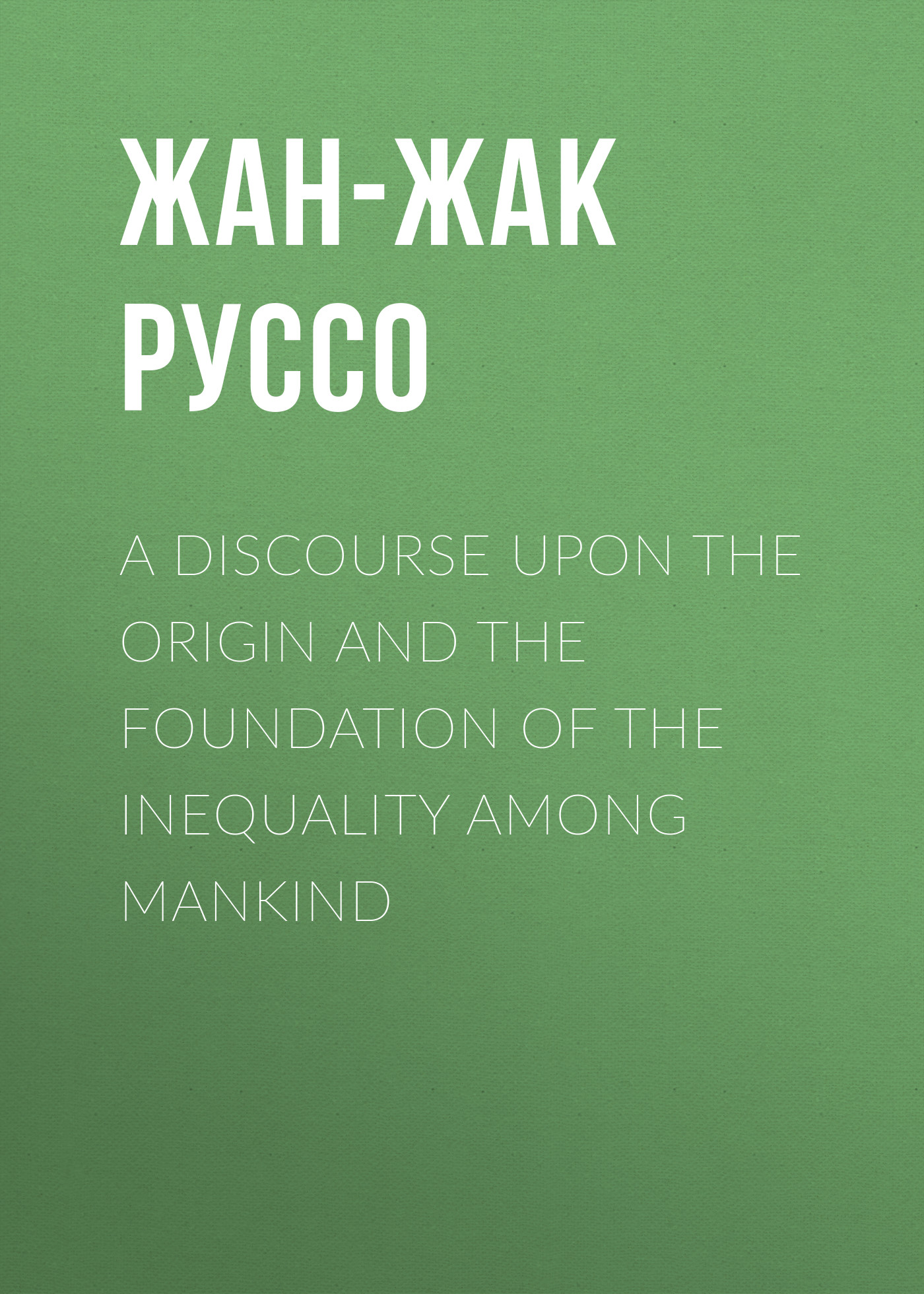 Обложка книги «A Discourse Upon the Origin and the Foundation of the Inequality Among Mankind»