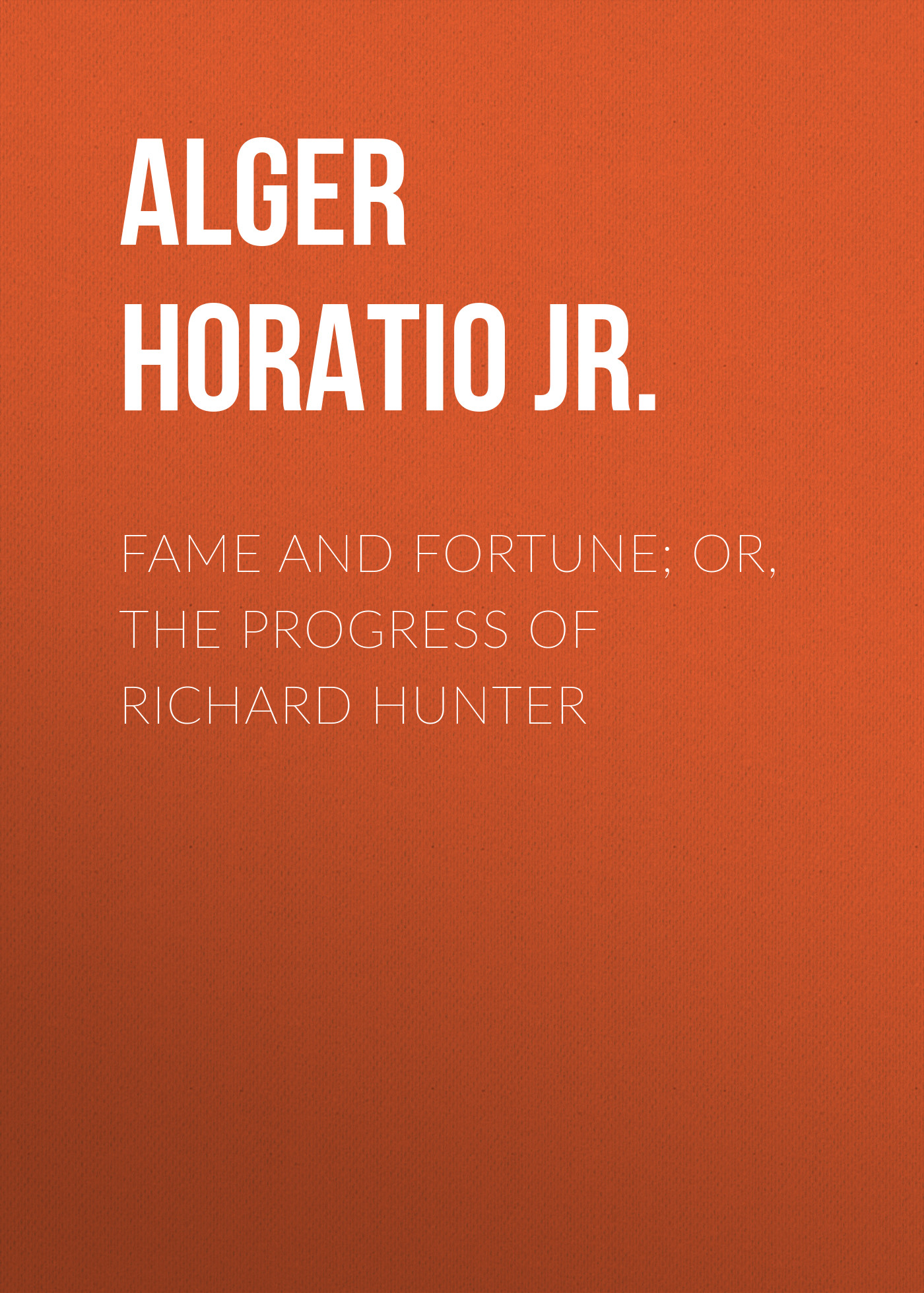 Обложка книги «Fame and Fortune; or, The Progress of Richard Hunter»