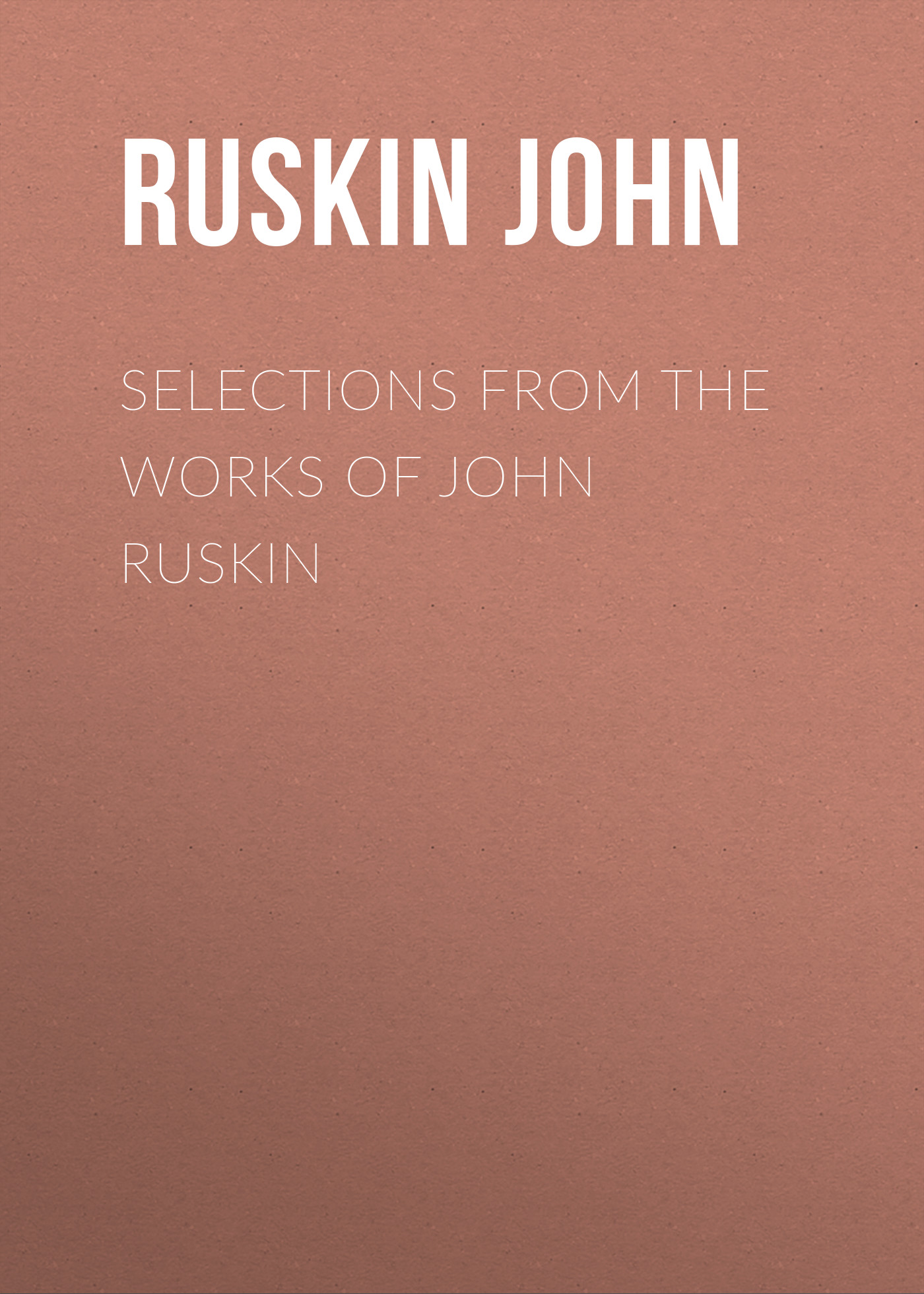 Обложка книги «Selections From the Works of John Ruskin»