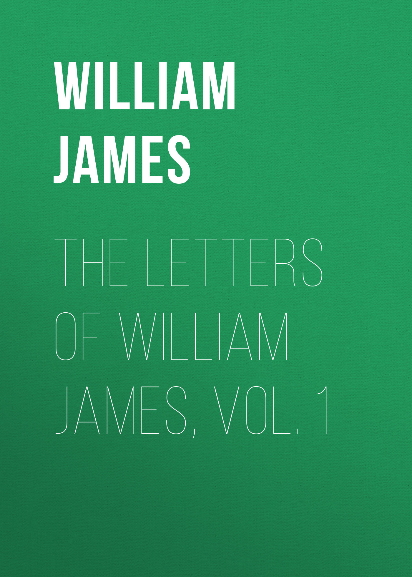 Обложка книги «The Letters of William James, Vol. 1»