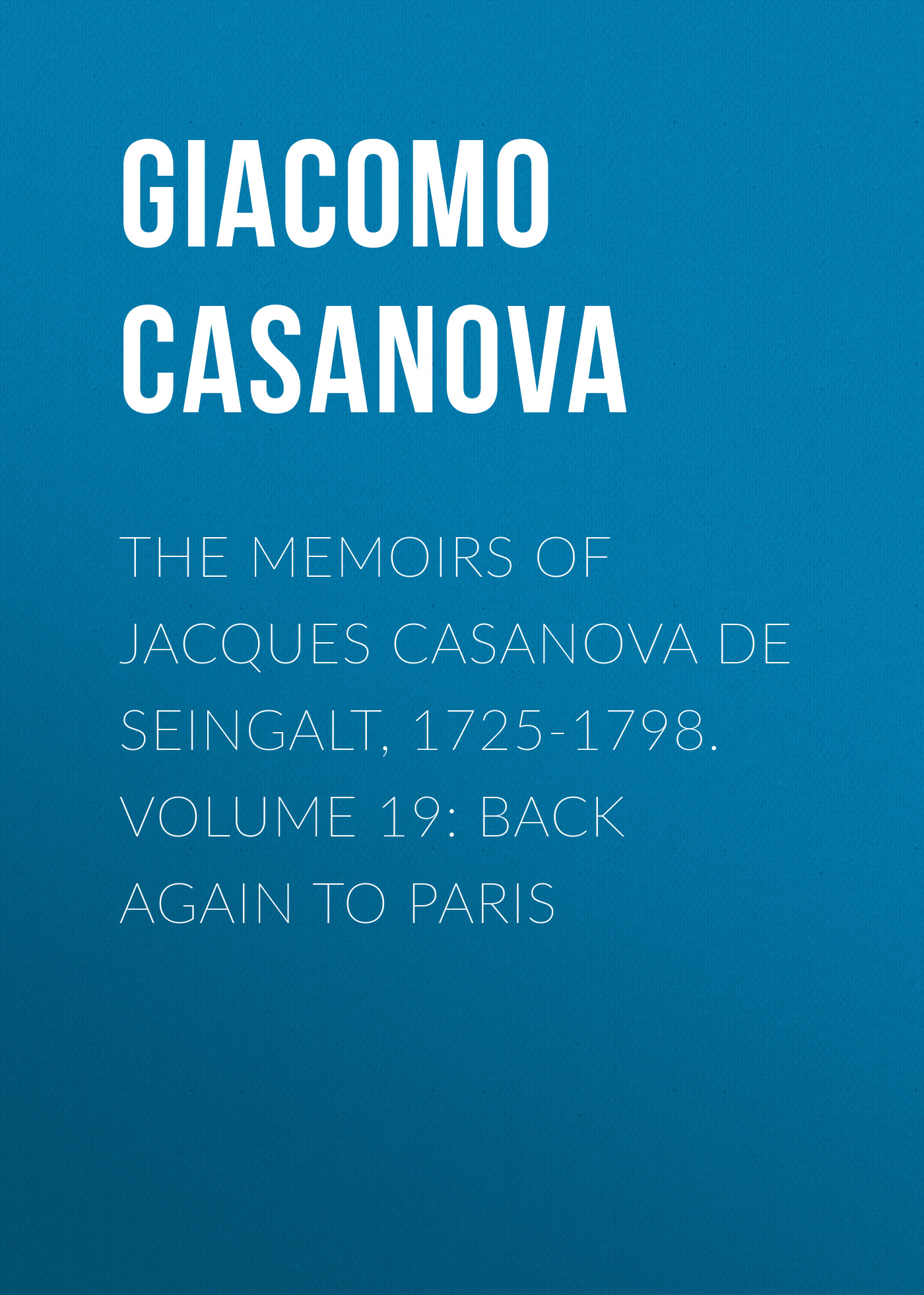 Обложка книги «The Memoirs of Jacques Casanova de Seingalt, 1725-1798. Volume 19: Back Again to Paris»