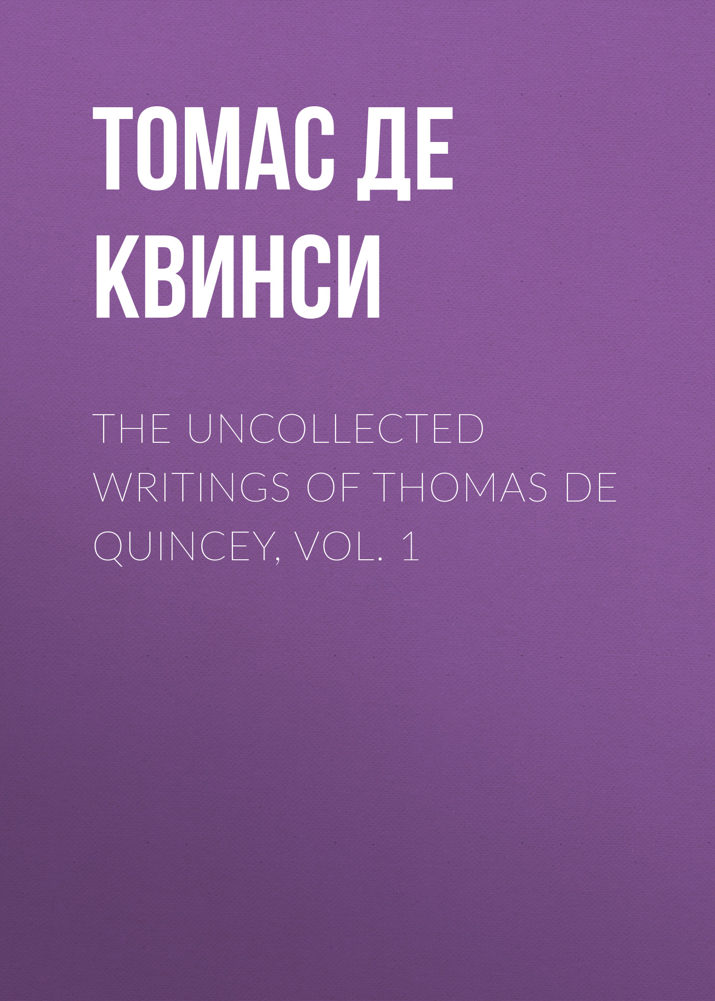 Обложка книги «The Uncollected Writings of Thomas de Quincey, Vol. 1»
