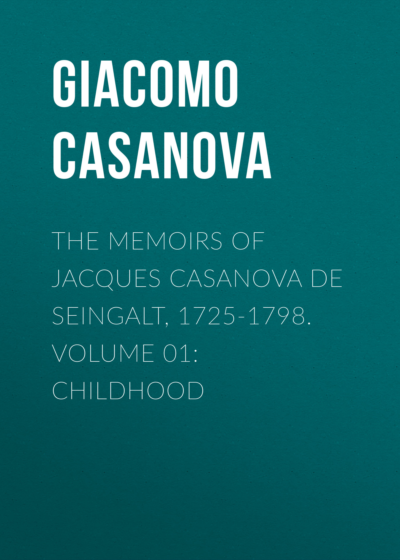 Обложка книги «The Memoirs of Jacques Casanova de Seingalt, 1725-1798. Volume 01: Childhood»
