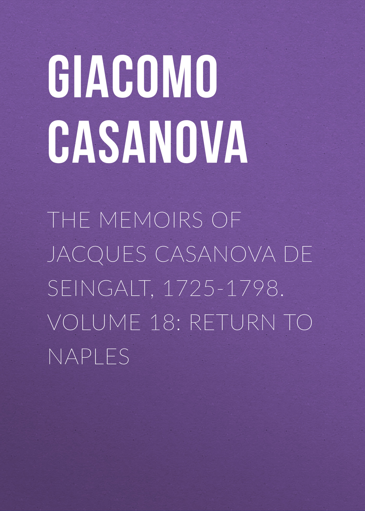 Обложка книги «The Memoirs of Jacques Casanova de Seingalt, 1725-1798. Volume 18: Return to Naples»