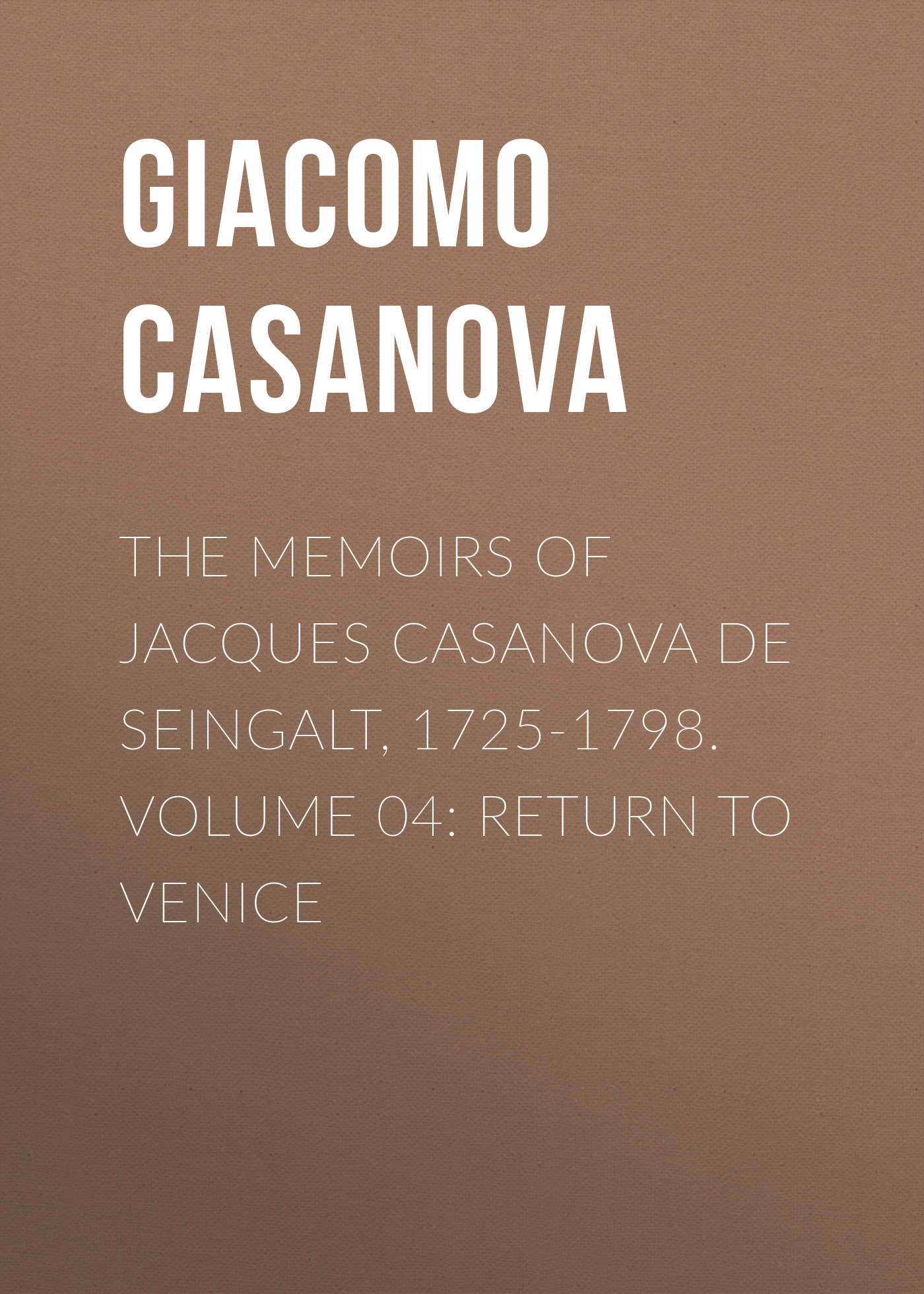 Обложка книги «The Memoirs of Jacques Casanova de Seingalt, 1725-1798. Volume 04: Return to Venice»