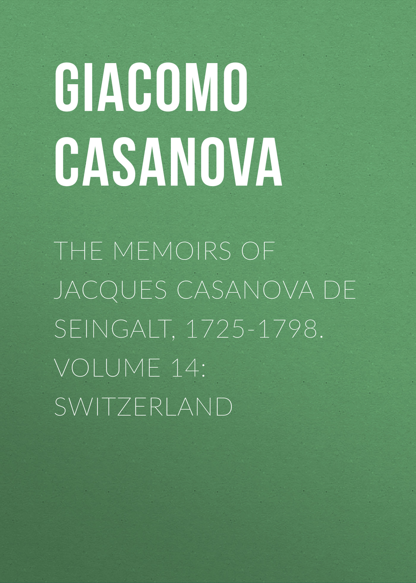 Обложка книги «The Memoirs of Jacques Casanova de Seingalt, 1725-1798. Volume 14: Switzerland»