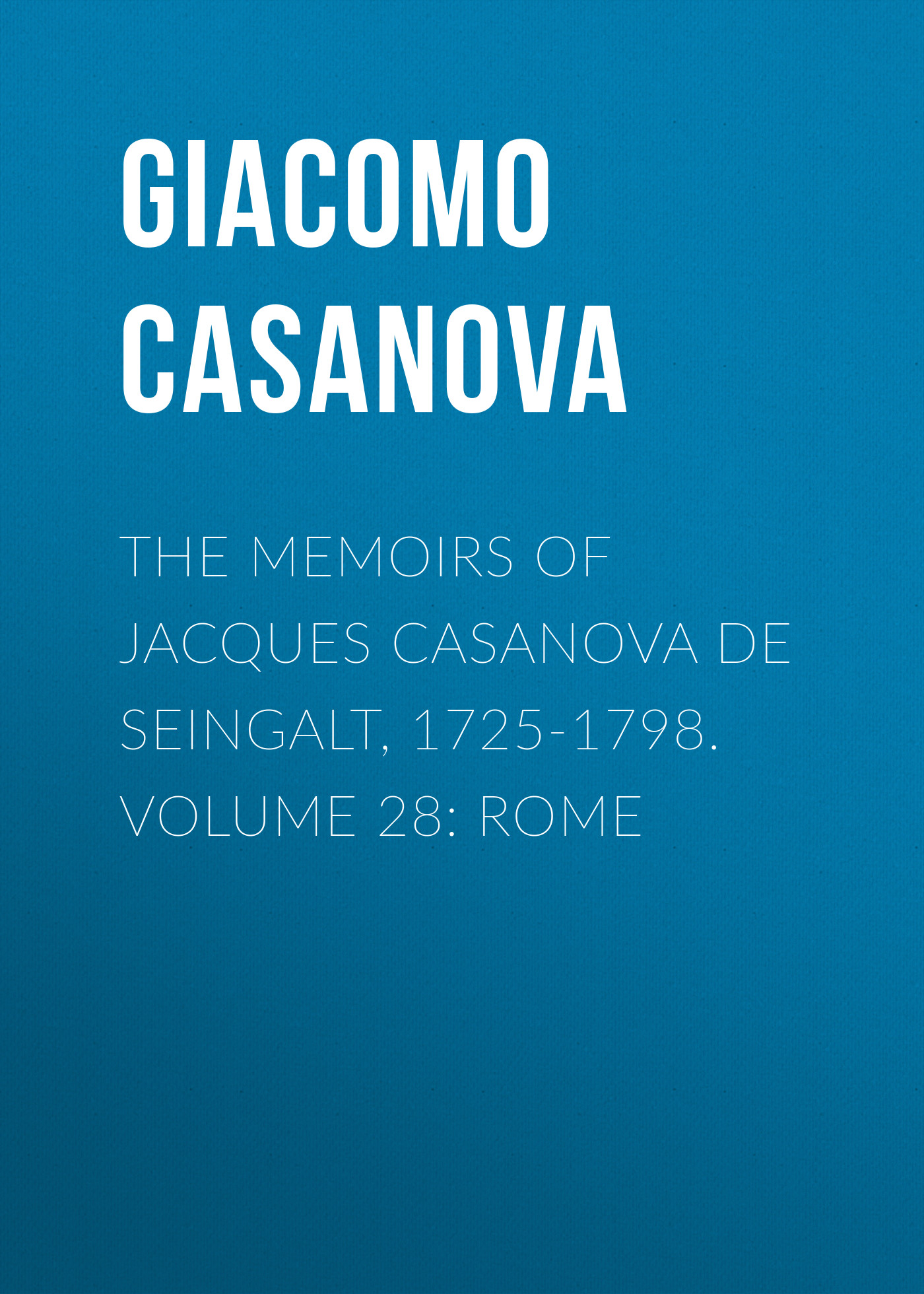 Обложка книги «The Memoirs of Jacques Casanova de Seingalt, 1725-1798. Volume 28: Rome»