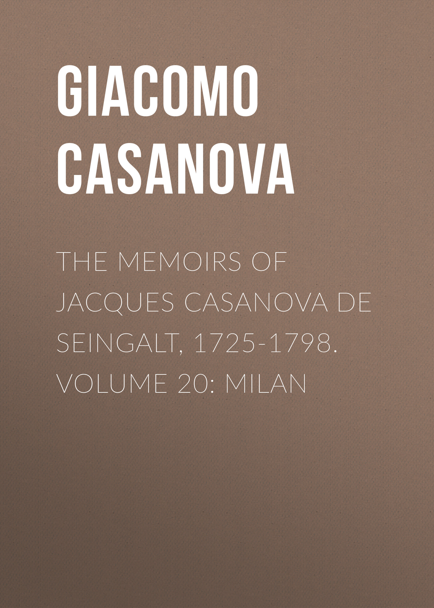 Обложка книги «The Memoirs of Jacques Casanova de Seingalt, 1725-1798. Volume 20: Milan»